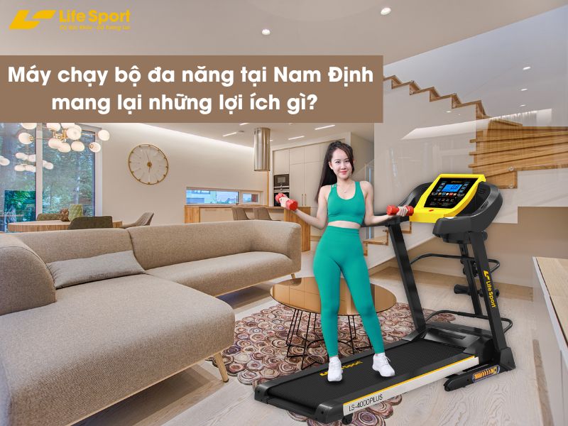 Máy chạy bộ đa năng tại Nam Định mang lại những lợi ích gì?