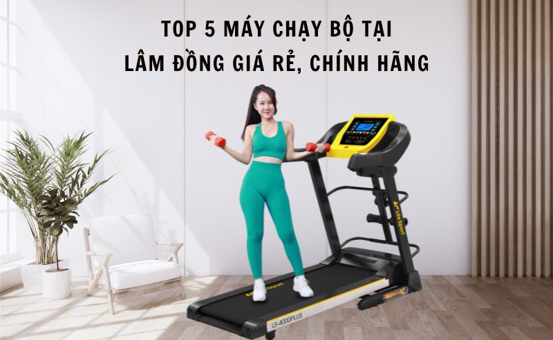 Top 5 máy chạy bộ tại Lâm Đồng giá rẻ, chính hãng