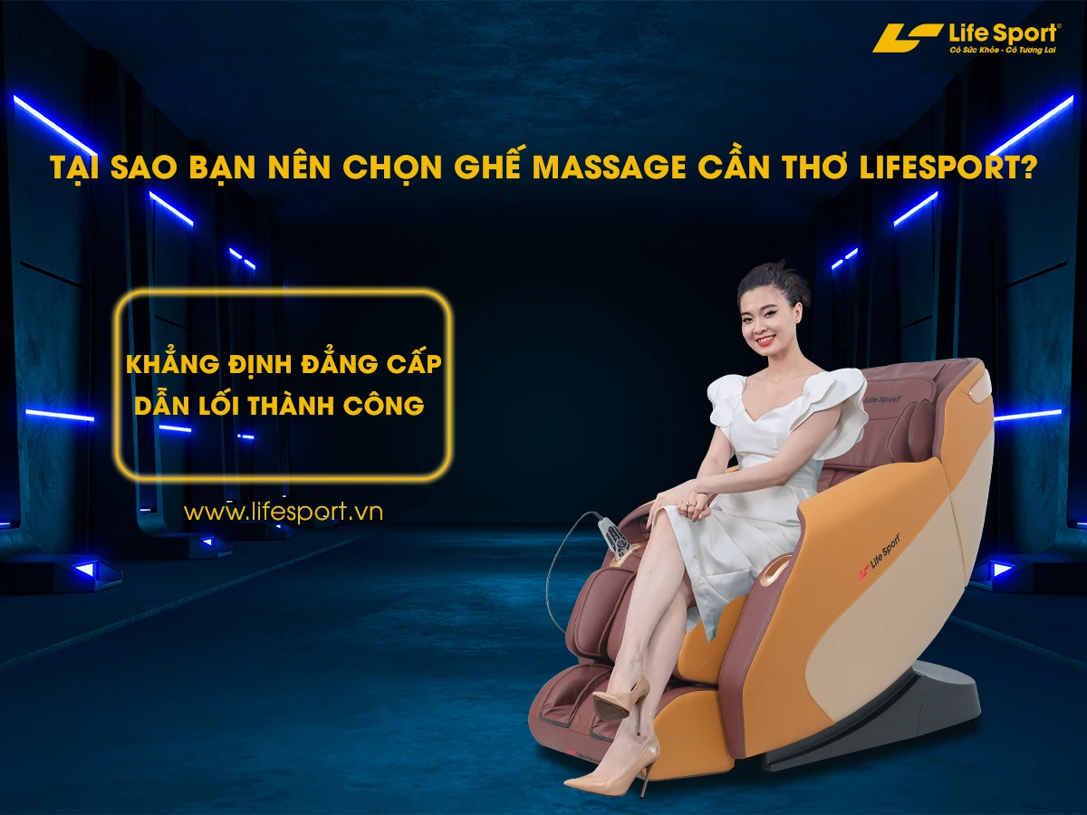 Tại sao bạn nên chọn ghế massage Cần Thơ Lifesport