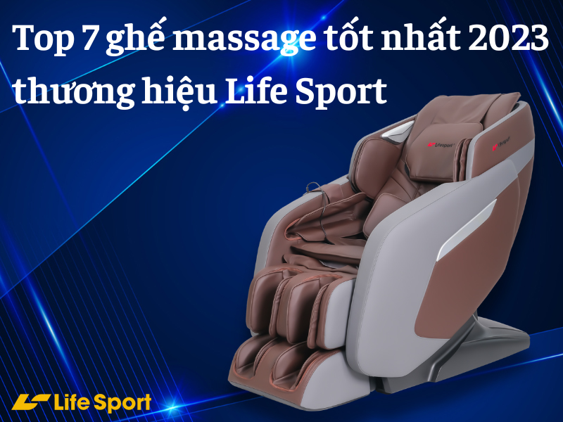 Top 7 ghế massage tốt nhất 2023 thương hiệu Life Sport