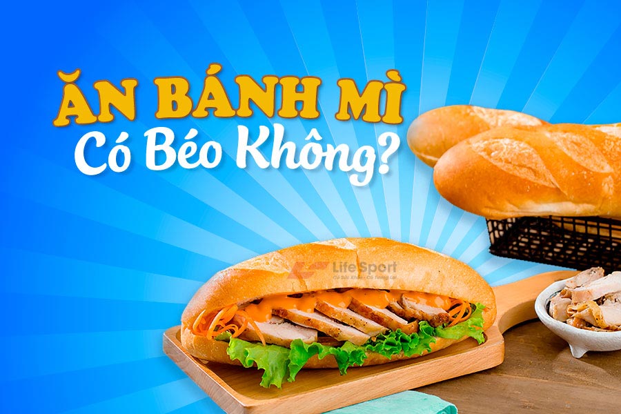 Ăn bánh mì có béo không? Vì sao nhiều người thích ăn bánh mì