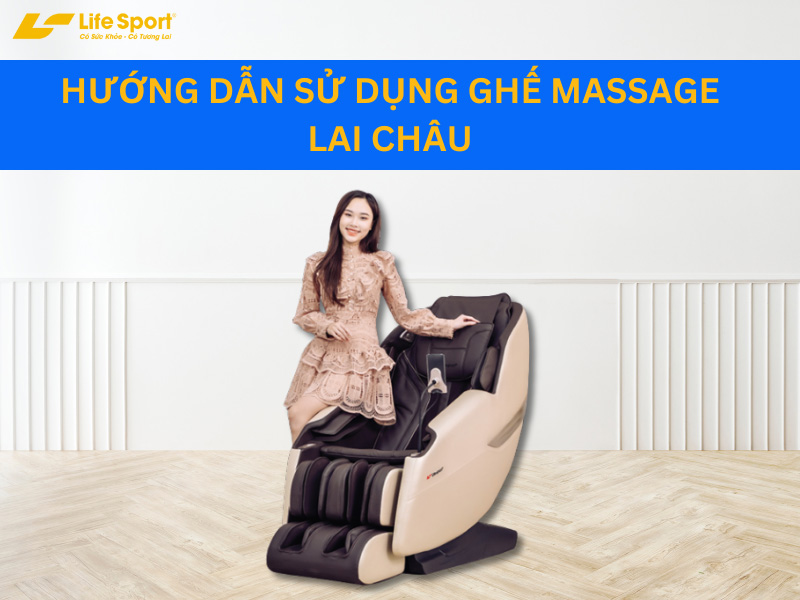 Hướng dẫn sử dụng ghế massage Lai Châu đúng cách 