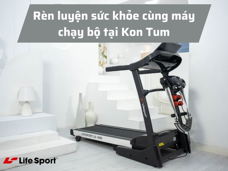 Rèn luyện sức khỏe cùng máy chạy bộ tại Kon Tum