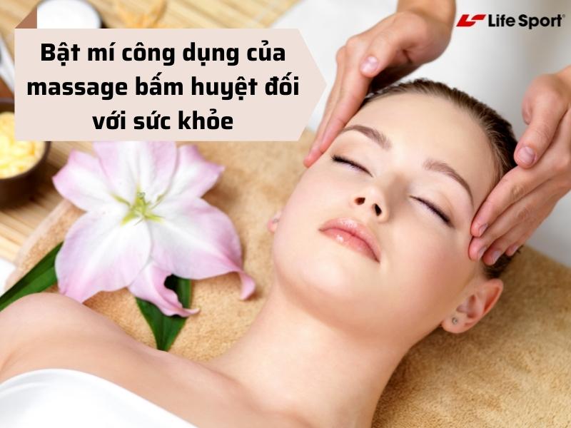 Bật mí công dụng của massage bấm huyệt đối với sức khỏe