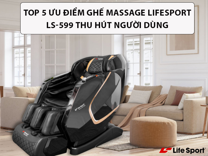 TOP 5 ưu điểm ghế massage LifeSport LS-599 thu hút người dùng