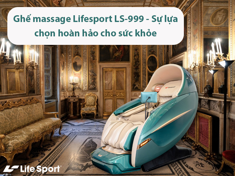 Ghế massage Lifesport LS-999 - Sự lựa chọn hoàn hảo cho sức khỏe