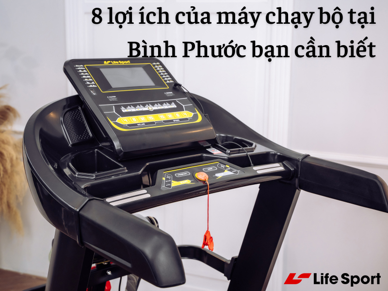 8 lợi ích của máy chạy bộ tại Bình Phước bạn cần biết