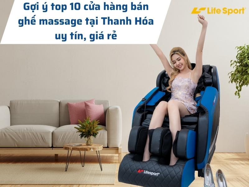 Gợi ý top 10 cửa hàng bán ghế massage tại Thanh Hóa uy tín, giá rẻ