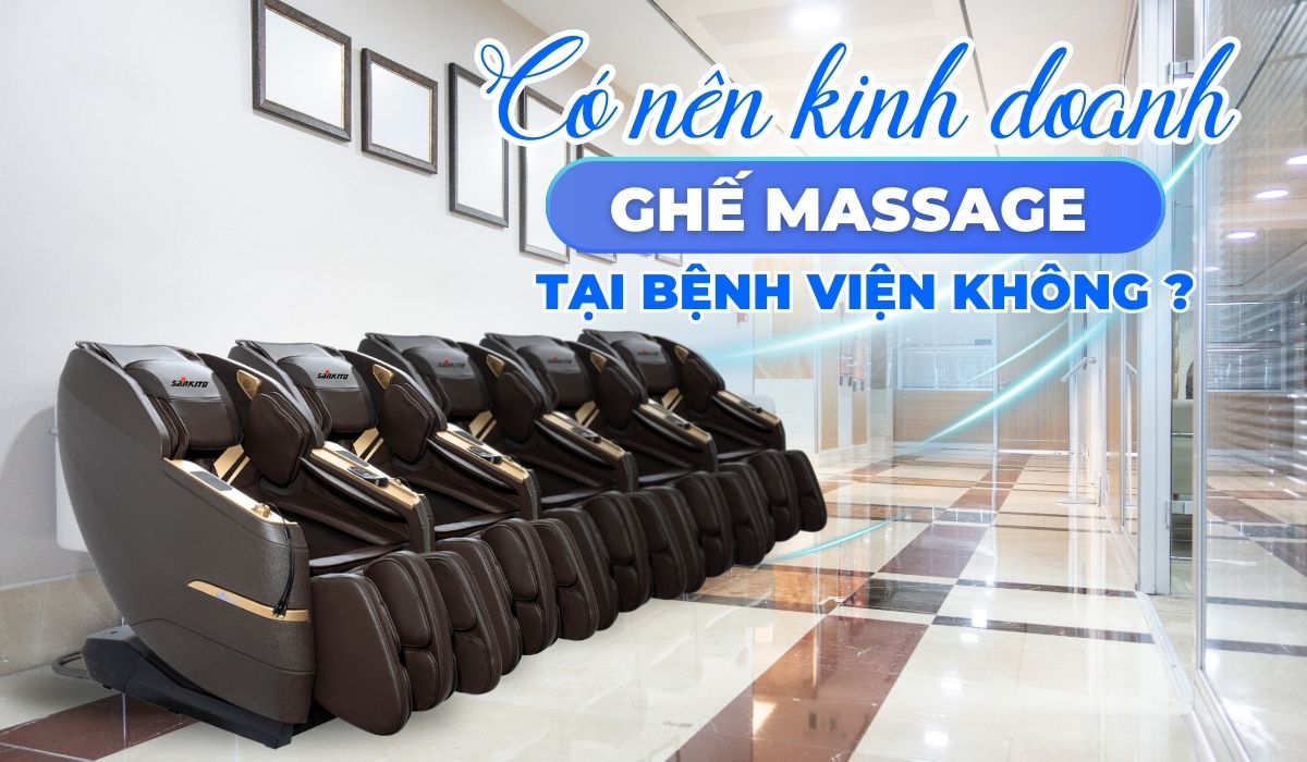 Có Nên Kinh Doanh Ghế Massage Tại Bệnh Viện Không? Tại Sao?